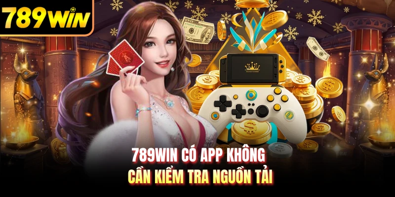 789WIN có app không cần kiểm tra nguồn tải