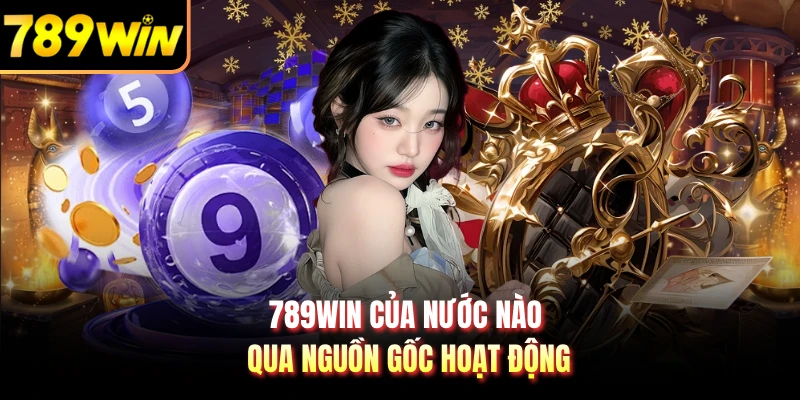 789WIN của nước nào qua nguồn gốc hoạt động