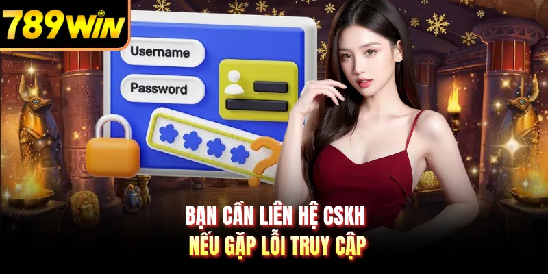 Bạn cần liên hệ CSKH nếu gặp lỗi truy cập