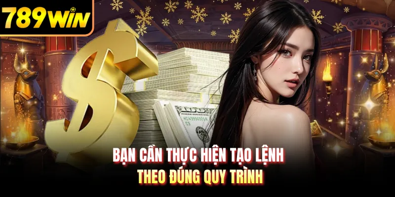 Bạn cần thực hiện tạo lệnh theo đúng quy trình