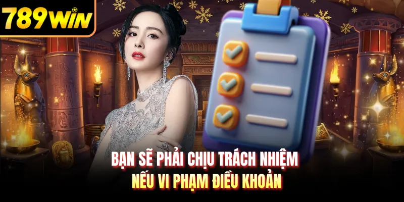 Bạn sẽ phải chịu trách nhiệm nếu vi phạm điều khoản