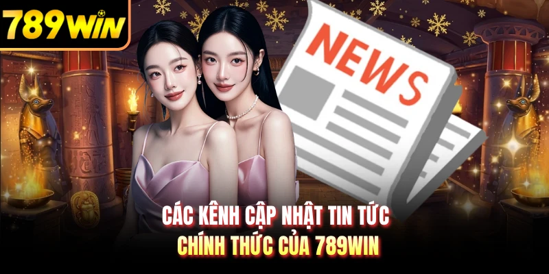 Các kênh cập nhật tin tức chính thức của 789WIN