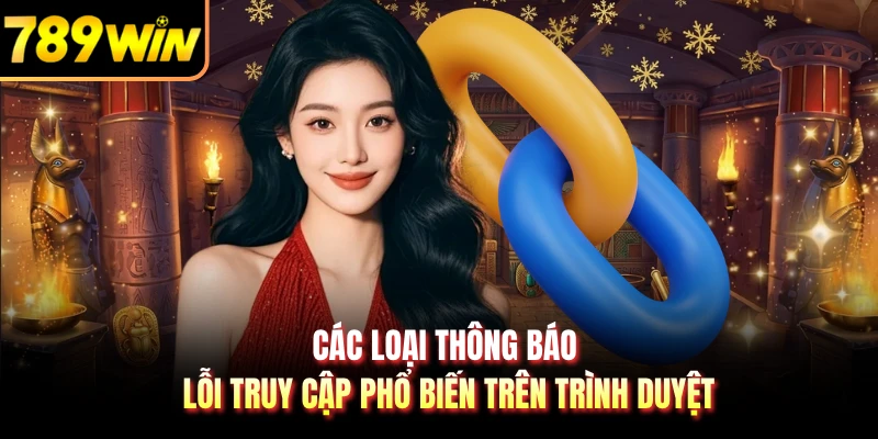 Các loại thông báo lỗi truy cập phổ biến trên trình duyệt
