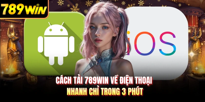 Cách Tải 789WIN Về Điện Thoại - Nhanh Chỉ Trong 3 Phút