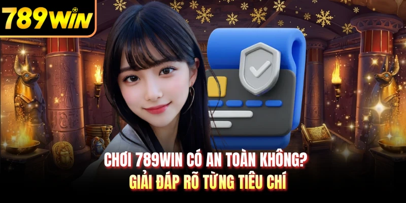 Chơi 789WIN Có An Toàn Không? Giải Đáp Rõ Từng Tiêu Chí