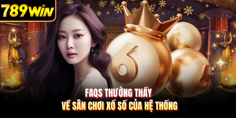 FAQs thường thấy về sân chơi xổ số của hệ thống