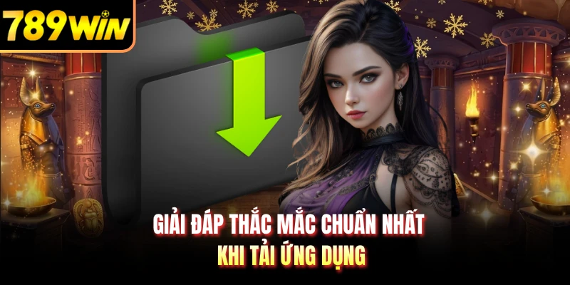 Giải đáp thắc mắc chuẩn nhất khi tải ứng dụng
