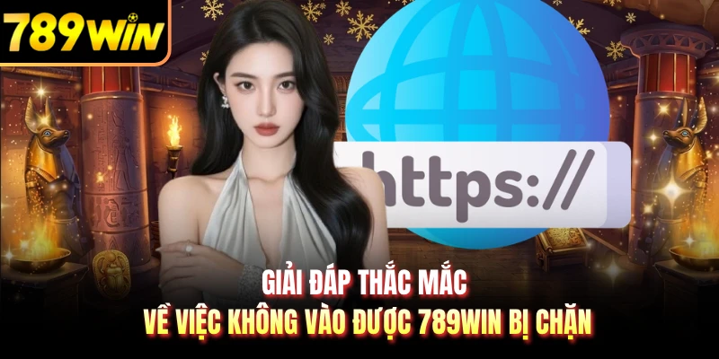 Giải đáp thắc mắc về việc không vào được 789WIN bị chặn
