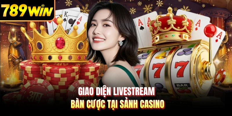 Giao diện livestream bàn cược tại sảnh casino