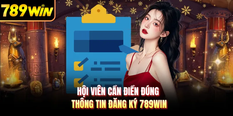 Hội viên cần điền đúng thông tin đăng ký 789WIN