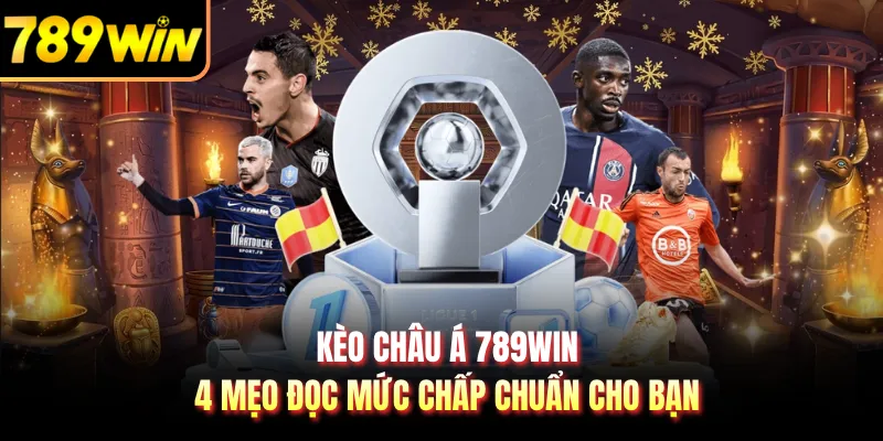 Kèo Châu Á 789WIN - 4 Mẹo Đọc Mức Chấp Chuẩn Cho Bạn
