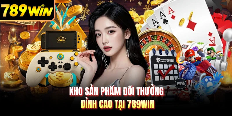 Kho sản phẩm đổi thưởng đỉnh cao tại 789WIN