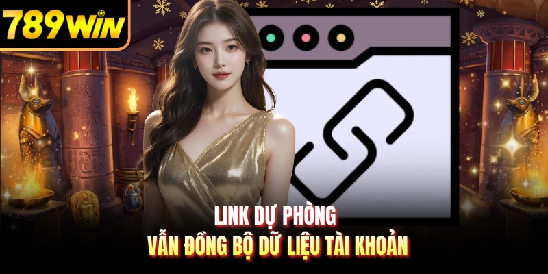 Link dự phòng vẫn đồng bộ dữ liệu tài khoản