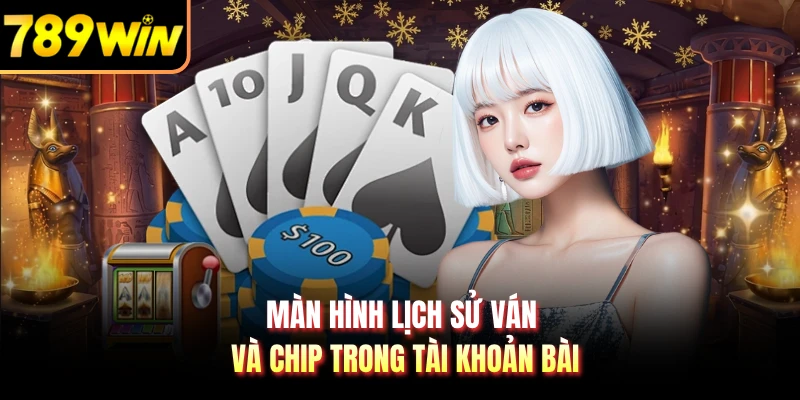 Màn hình lịch sử ván và chip trong tài khoản bài