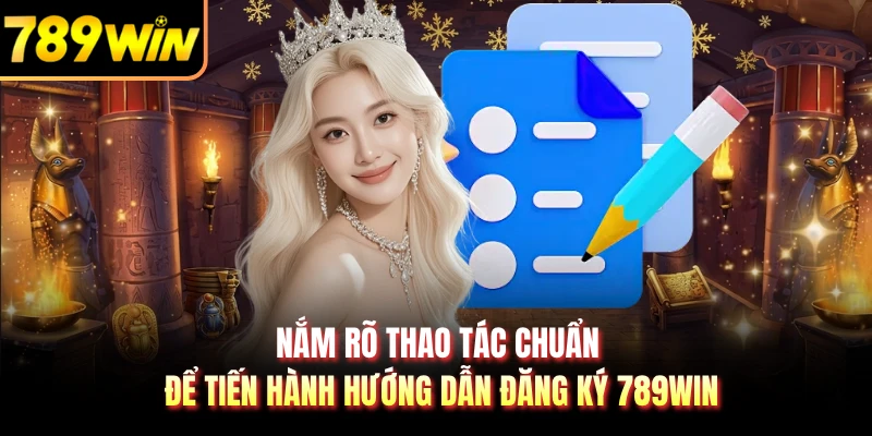 Nắm rõ thao tác chuẩn để tiến hành hướng dẫn đăng ký 789WIN