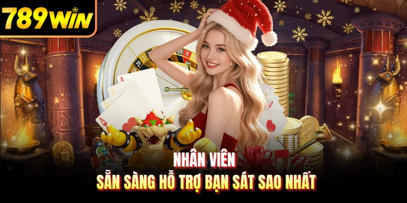 Nhân viên sẵn sàng hỗ trợ bạn sát sao nhất