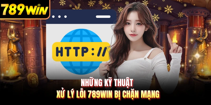 Những kỹ thuật xử lý lỗi 789WIN bị chặn mạng