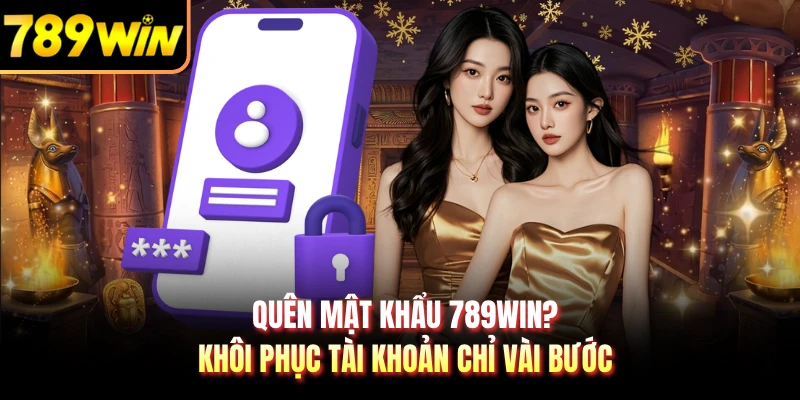 Quên Mật Khẩu 789WIN? Khôi Phục Tài Khoản Chỉ Vài Bước