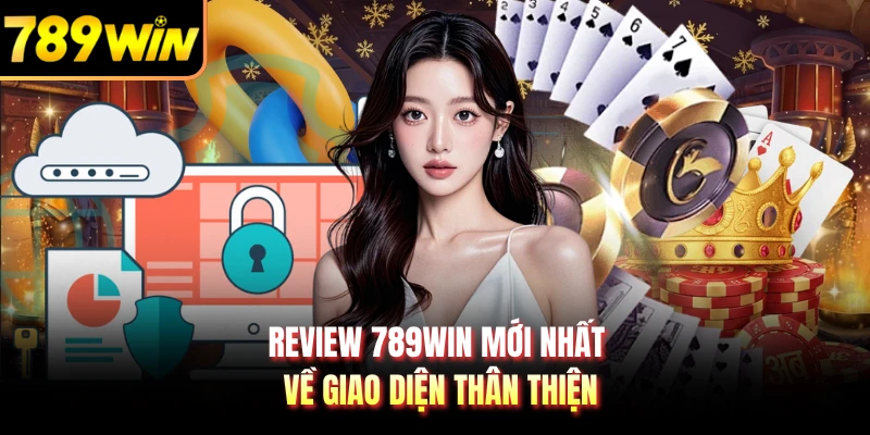 Review 789WIN mới nhất về giao diện thân thiện