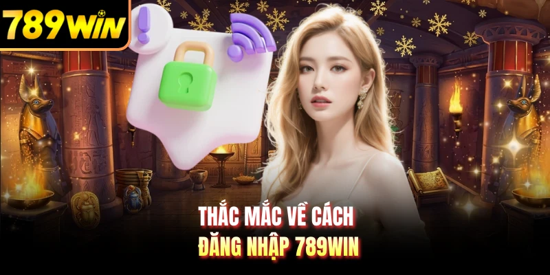Thắc mắc về cách đăng nhập 789WIN