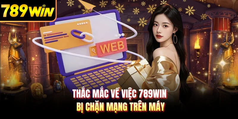 Thắc mắc về việc 789WIN bị chặn mạng trên máy