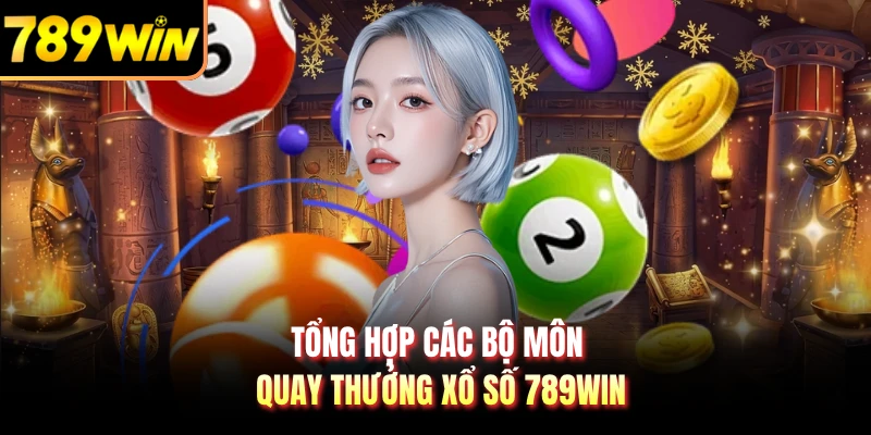 Tổng hợp các bộ môn quay thưởng xổ số 789WIN