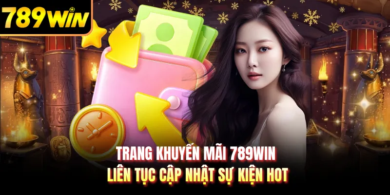 Trang khuyến mãi 789WIN liên tục cập nhật sự kiện hot