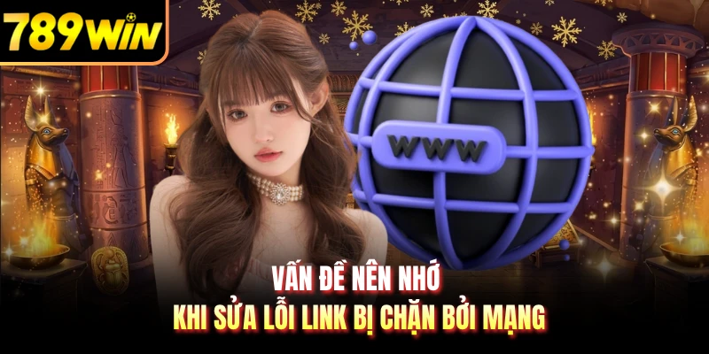 Vấn đề nên nhớ khi sửa lỗi link bị chặn bởi mạng